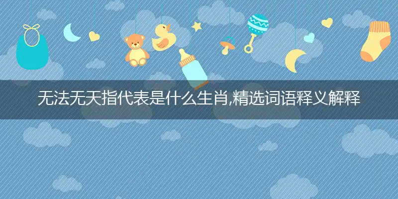 无法无天指代表是什么生肖,精选词语释义解释