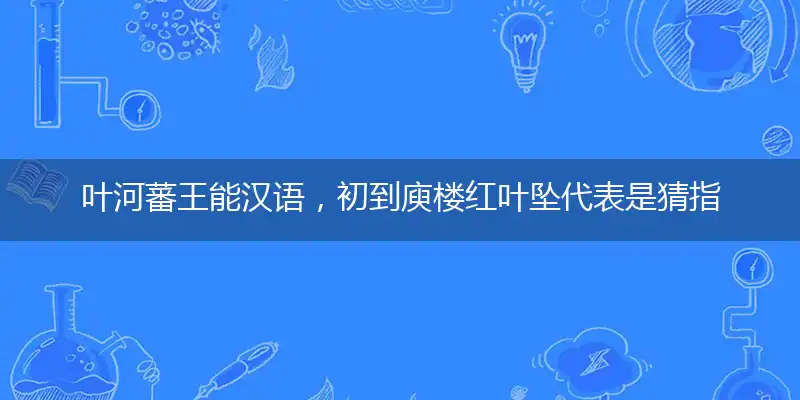 叶河蕃王能汉语，初到庾楼红叶坠代表是猜指打个最佳准确哪个生肖,释义优先词语解释剖析