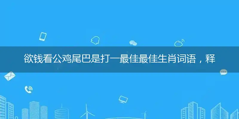 欲钱看公鸡尾巴是打一最佳最佳生肖词语，释义分析成语解释
