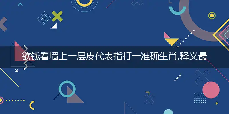 欲钱看墙上一层皮代表指打一准确生肖,释义最佳成语解释