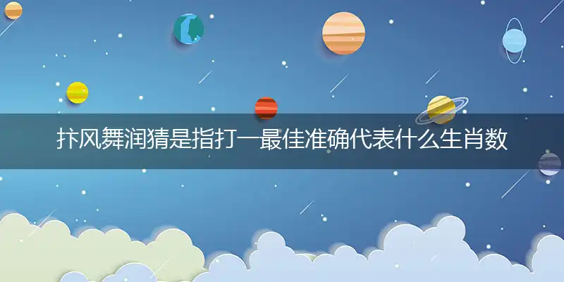 抃风舞润猜是指打一最佳准确代表什么生肖数字动物,解析独家哪一个词语精选作答解释释义
