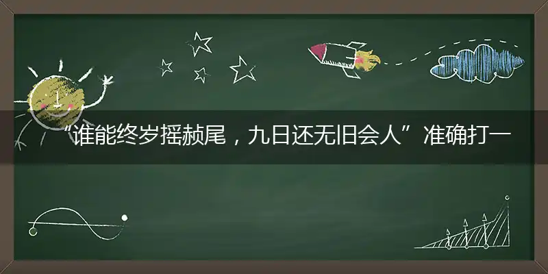 “谁能终岁摇赪尾，九日还无旧会人”准确打一最佳最佳生肖,独家释义词语解释!