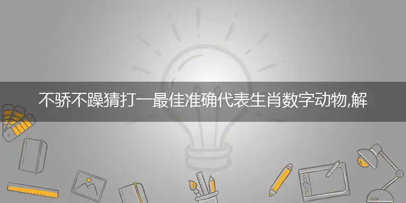 不骄不躁猜打一最佳准确代表生肖数字动物,解析独家哪一个词语精选解释释义