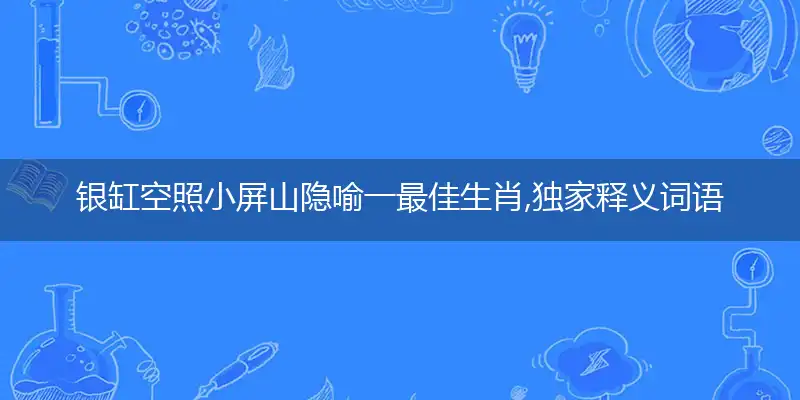 银缸空照小屏山隐喻一最佳生肖,独家释义词语解释!