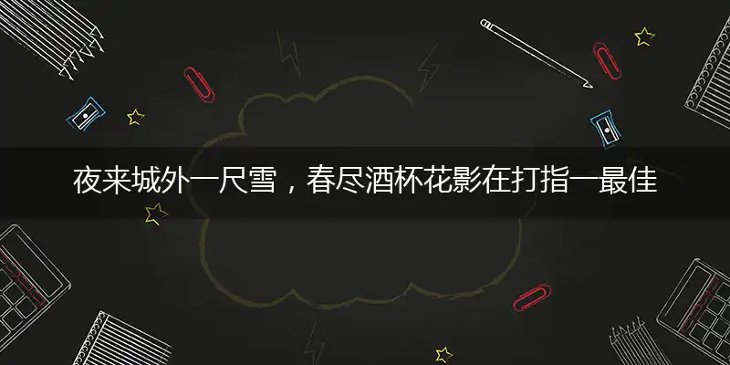 夜来城外一尺雪,春尽酒杯花影在打指一最佳最佳生肖,独家释义词语解释!