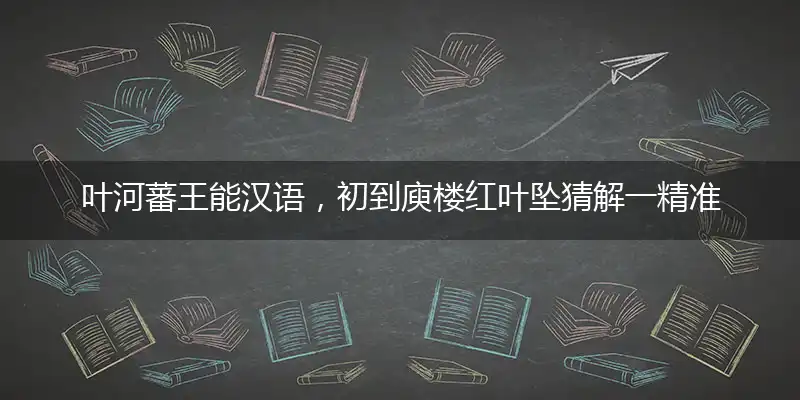 叶河蕃王能汉语，初到庾楼红叶坠猜解一精准确最佳生肖,精选落实释义解析