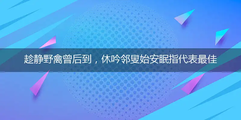 趁静野禽曾后到，休吟邻叟始安眠指代表最佳什么生肖，释义作答谜底解释答案