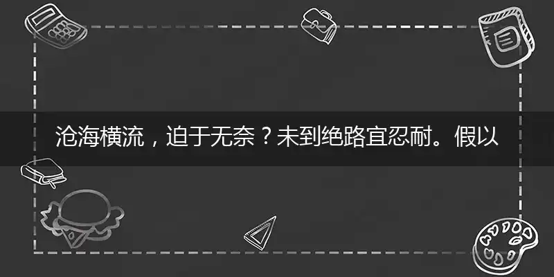 沧海横流，迫于无奈？未到绝路宜忍耐。假以时日，守得云开。平步青云放异彩猜打一最佳准确生肖,独家解哪一个词语精选落地释义