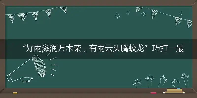 “好雨滋润万木荣,有雨云头腾蛟龙”巧打一最佳最佳生肖,独家释义词语解释!