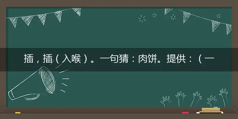 插，插（入喉）。一句猜：肉饼。提供：（一鸡的同类）最佳代表是指什么准确生肖,精准词语作答解析释义