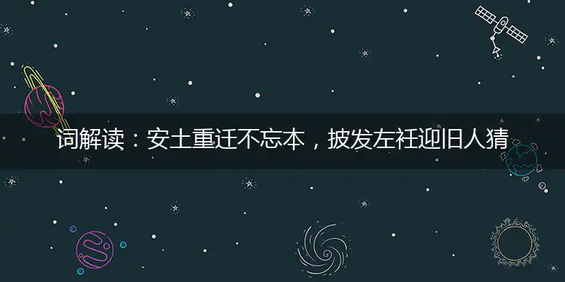 词解读：安土重迁不忘本，披发左衽迎旧人猜解一精准确最佳生肖,精选落实释义解析