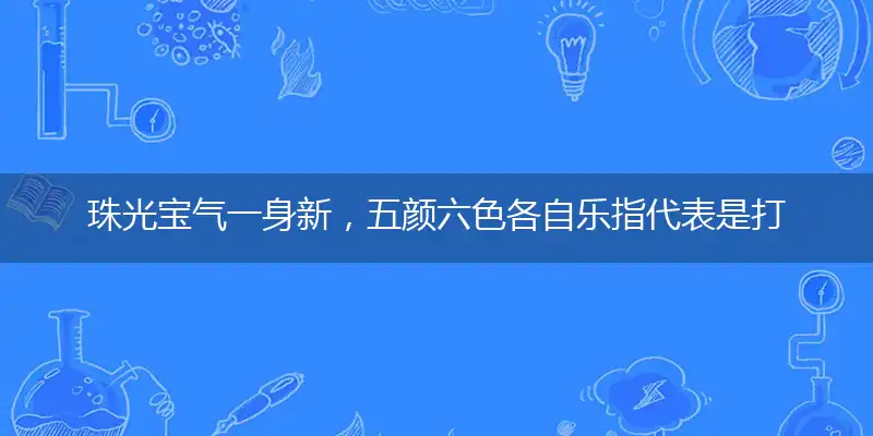 珠光宝气一身新，五颜六色各自乐指代表是打一最佳精准生肖,猜解一最佳词语解释释义