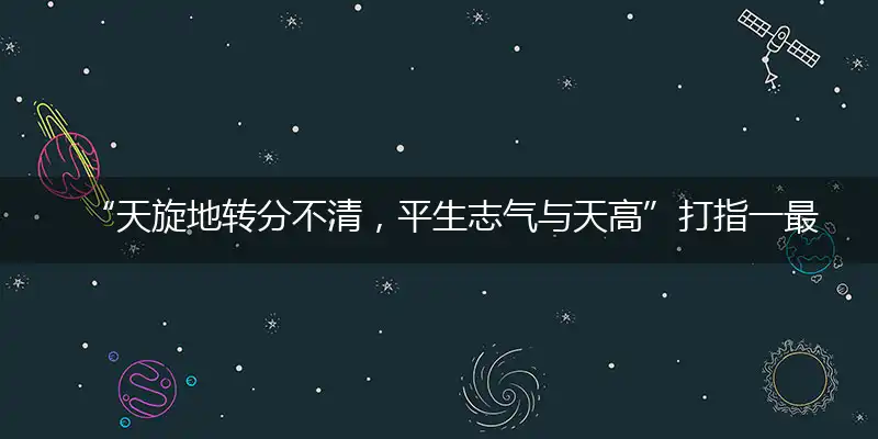 “天旋地转分不清，平生志气与天高”打指一最佳最佳生肖,独家释义词语解释!
