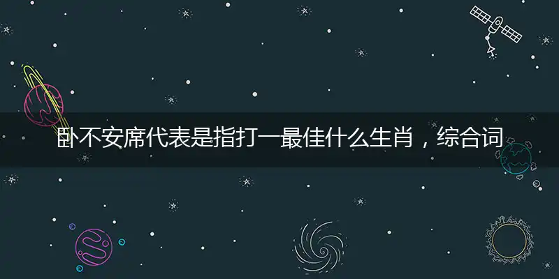 卧不安席代表是指打一最佳什么生肖,综合词语阐述解答解释