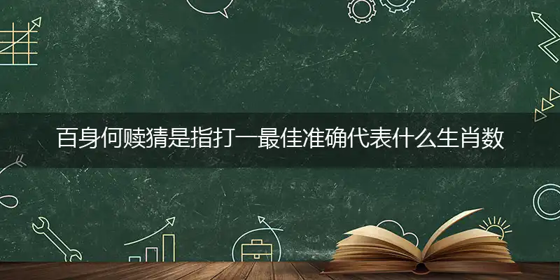 百身何赎猜是指打一最佳准确代表什么生肖数字动物,解析独家哪一个词语精选作答解释释义