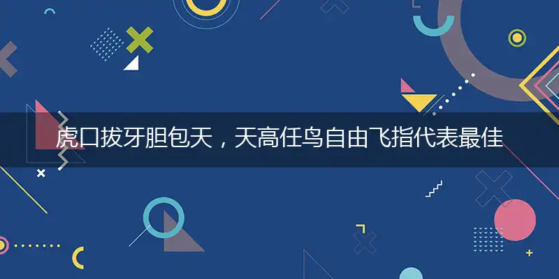 虎口拔牙胆包天，天高任鸟自由飞指代表最佳什么生肖，释义作答谜底解释答案