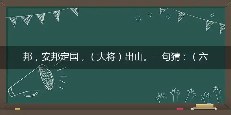 邦，安邦定国，（大将）出山。一句猜：（六六）大顺出本期。提供：（虎）正开。准确释义词语解释