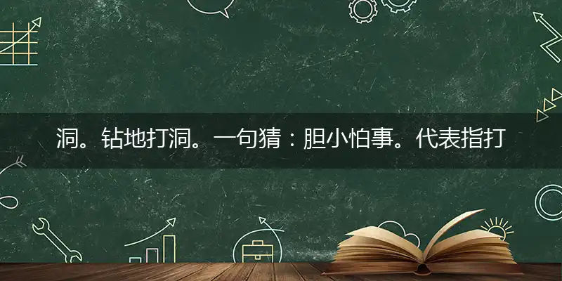 洞。钻地打洞。一句猜：胆小怕事。代表指打一准确生肖,释义最佳成语解释