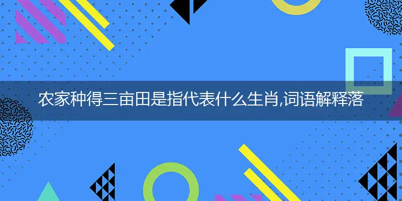 农家种得三亩田是指代表什么生肖,词语解释落实