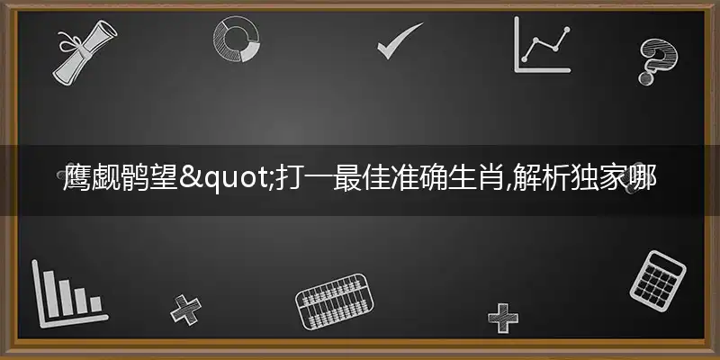 鹰觑鹘望"打一最佳准确生肖,解析独家哪一个词语精选解释释义