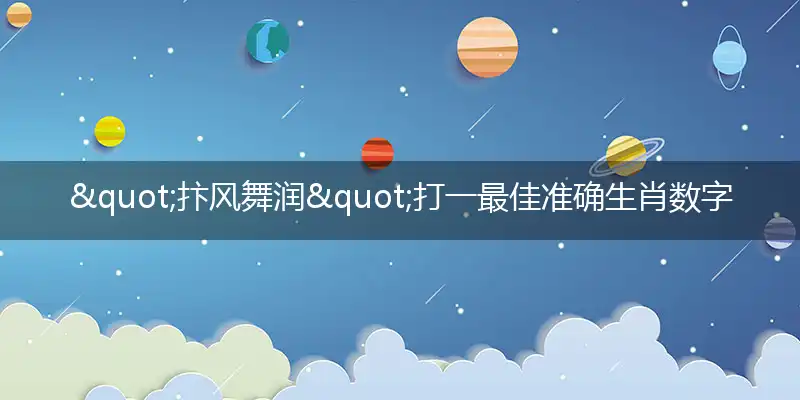 "抃风舞润"打一最佳准确生肖数字动物,独家解哪一个词语精选解释释义