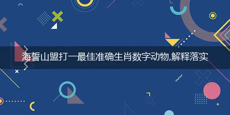 海誓山盟打一最佳准确生肖数字动物,解释落实成语释义