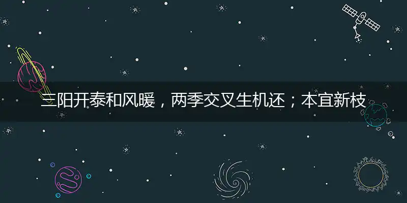 三阳开泰和风暖,两季交叉生机还;本宜新枝泉水少,今年洪泽涝山川猜一个生肖,精准答案落实