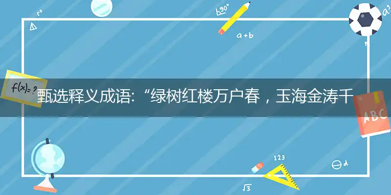 甄选释义成语:“绿树红楼万户春，玉海金涛千里秀”是指代表什么准确生肖,专属词语释义解析