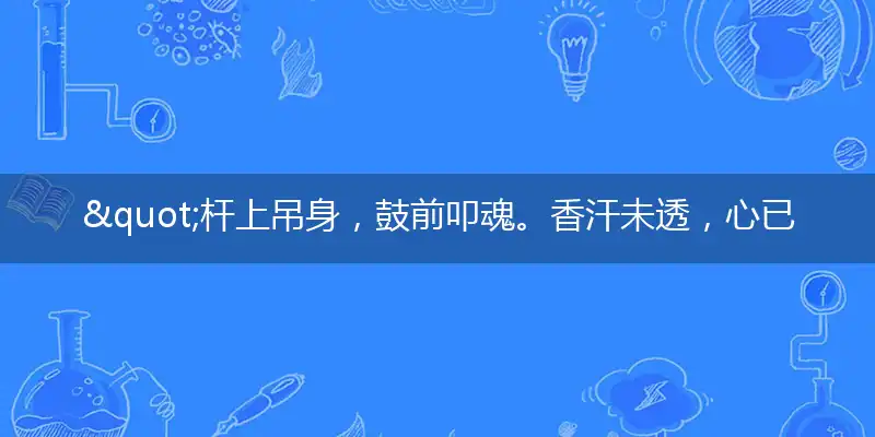 "杆上吊身，鼓前叩魂。香汗未透，心已怯去"打一最佳准确生肖,解析独家哪一个词语精选解释释义
