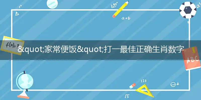 "家常便饭"打一最佳正确生肖数字动物,解析独家哪一个词语精选解释释义
