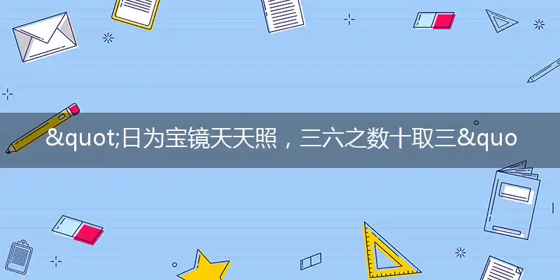 "日为宝镜天天照，三六之数十取三"打一最佳准确生肖,解析独家哪一个词语精选解释释义
