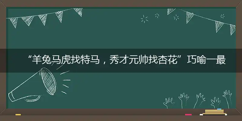 “羊兔马虎找特马，秀才元帅找杏花”巧喻一最佳最佳生肖,独家释义词语解释!