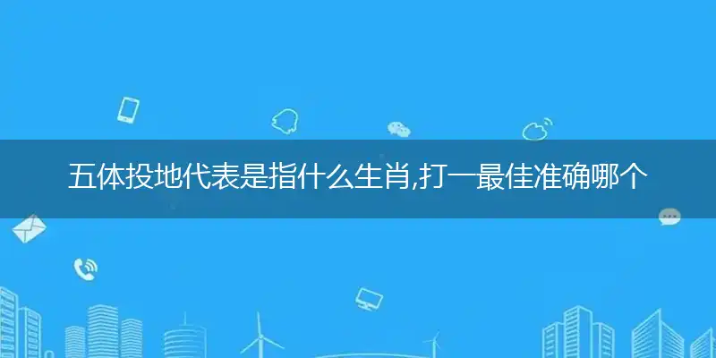 五体投地代表是指什么生肖,打一最佳准确哪个生肖,释义词语答案解读