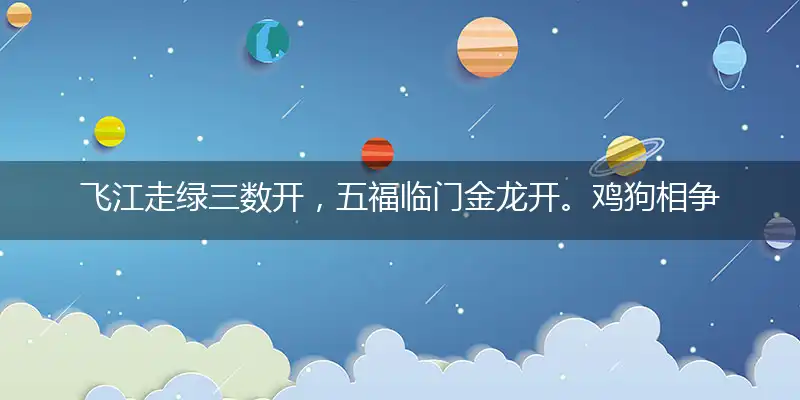飞江走绿三数开,五福临门金龙开。鸡狗相争蛇三合,出个小码五字猜指打一精确最佳生肖,完美释义词语解释
