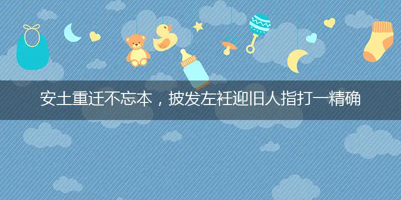 安土重迁不忘本，披发左衽迎旧人指打一精确最佳生肖，完美释义词语解释