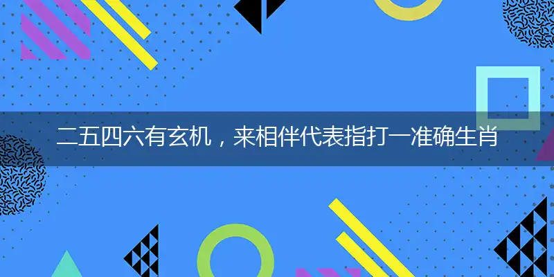 二五四六有玄机，来相伴代表指打一准确生肖,释义最佳成语解释