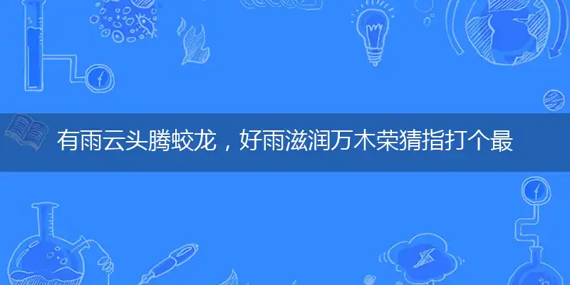 有雨云头腾蛟龙，好雨滋润万木荣猜指打个最佳准确哪个生肖,释义优先词语解释剖析