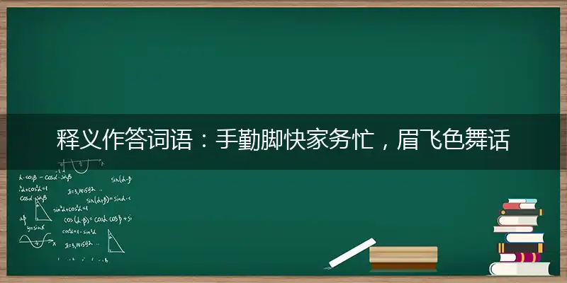 释义作答词语:手勤脚快家务忙,眉飞色舞话投机,头聪脑慧计谋多,身正影直品行端打一精准准确最佳正确释义